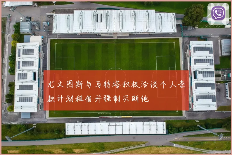 尤文图斯与马特塔积极洽谈个人条款计划租借并强制买断他
