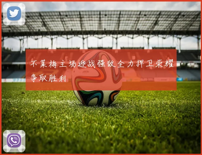 不莱梅主场迎战强敌全力捍卫荣耀争取胜利