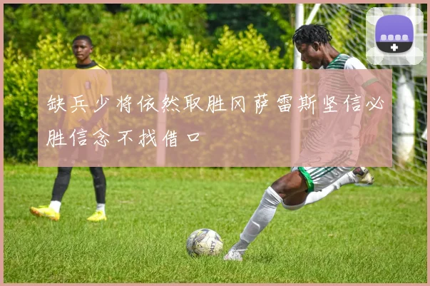 缺兵少将依然取胜冈萨雷斯坚信必胜信念不找借口