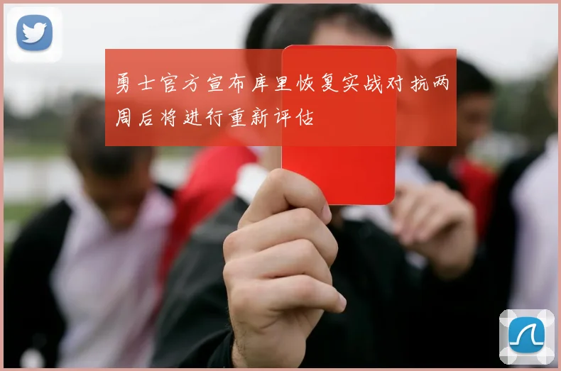 勇士官方宣布库里恢复实战对抗两周后将进行重新评估